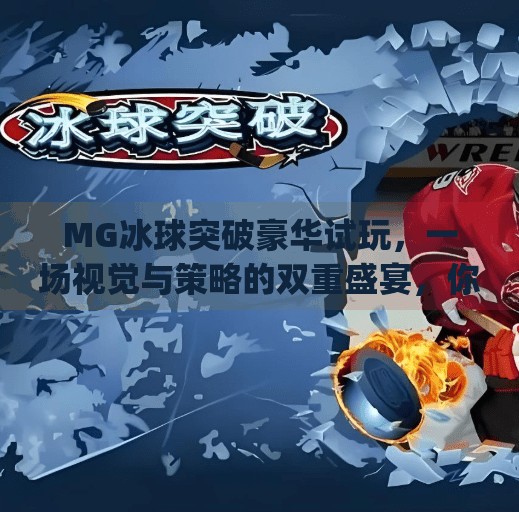 MG冰球突破豪华试玩，一场视觉与策略的双重盛宴，你敢来挑战吗？mg冰球突破豪华试玩