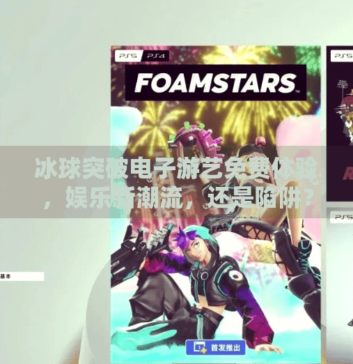 冰球突破电子游艺免费体验,娱乐新潮流,还是陷阱?冰球突破电子游艺 免费