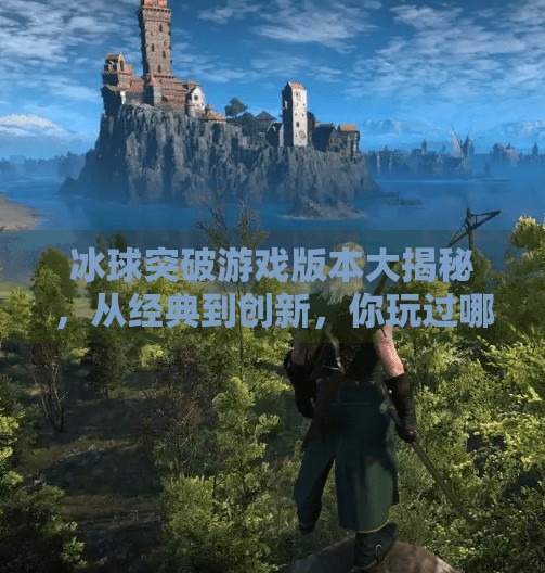 冰球突破游戏版本大揭秘，从经典到创新，你玩过哪个版本？冰球突破其他游戏版本