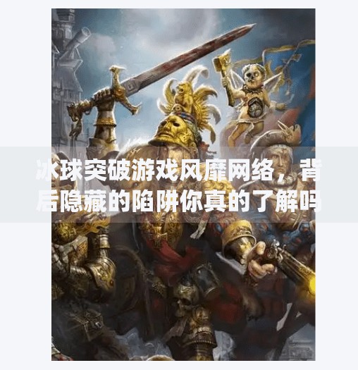 冰球突破游戏风靡网络，背后隐藏的陷阱你真的了解吗？mg冰球突破网址下载