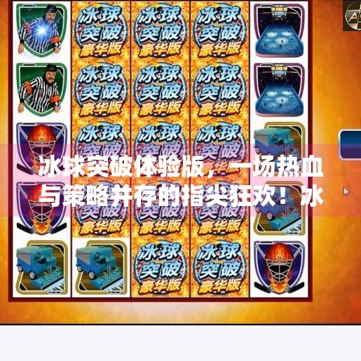 冰球突破体验版,一场热血与策略并存的指尖狂欢!冰球突破体验版