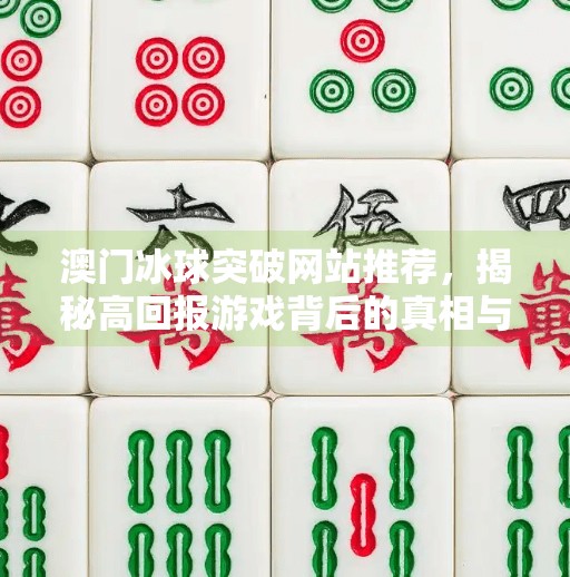 澳门冰球突破网站推荐,揭秘高回报游戏背后的真相与风险,澳门冰球突破网站推荐