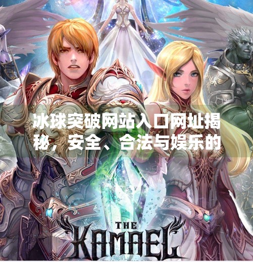 冰球突破网站入口网址揭秘，安全、合法与娱乐的边界如何把握？冰球突破网站入口网址