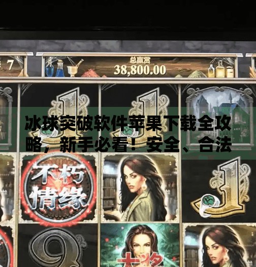 冰球突破软件苹果下载全攻略，新手必看！安全、合法、高效使用指南,冰球突破软件苹果下载