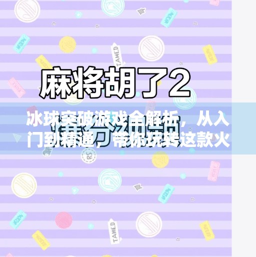 冰球突破游戏全解析,从入门到精通,带你玩转这款火爆全球的竞技类小游戏!冰球突破游戏介绍图片