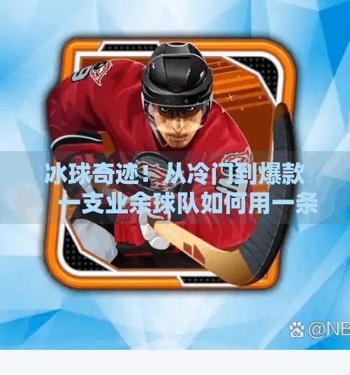 冰球奇迹!从冷门到爆款,一支业余球队如何用一条视频引爆全网?突破冰球大奖视频