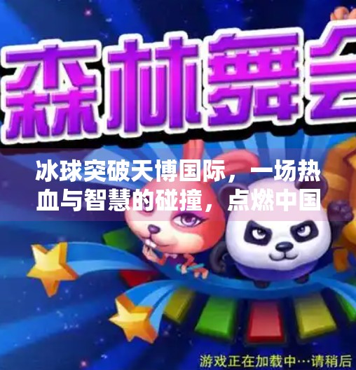 冰球突破天博国际,一场热血与智慧的碰撞,点燃中国冰雪运动新希望,冰球突破天博国际