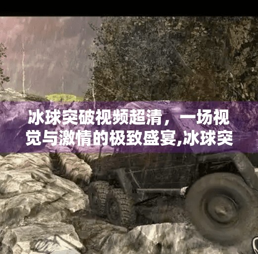 冰球突破视频超清,一场视觉与激情的极致盛宴,冰球突破视频超清