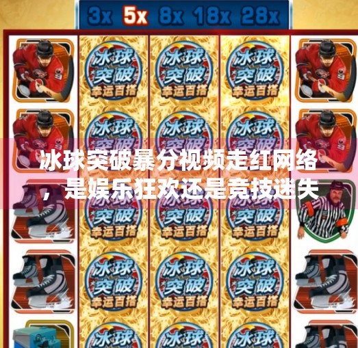 冰球突破暴分视频走红网络，是娱乐狂欢还是竞技迷失？冰球突破暴分视频