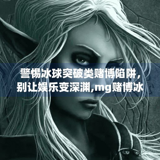 警惕冰球突破类赌博陷阱,别让娱乐变深渊,mg赌博冰球突破下载