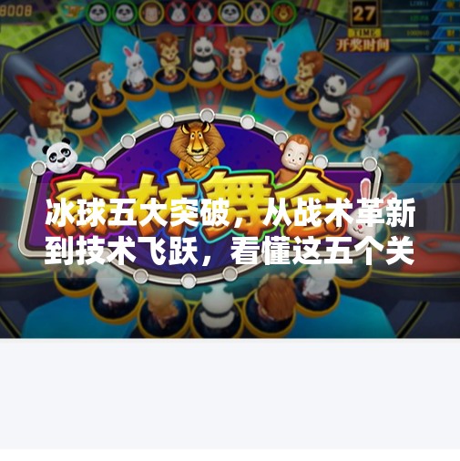 冰球五大突破,从战术革新到技术飞跃,看懂这五个关键点,你也能成为冰球高手!冰球五个突破是哪五个突破