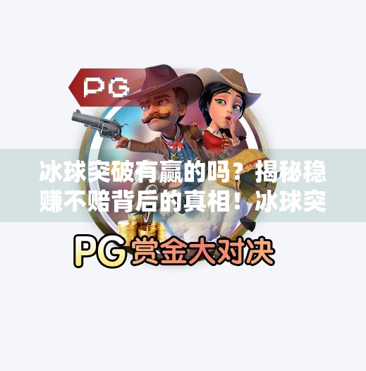 冰球突破有赢的吗?揭秘稳赚不赔背后的真相!冰球突破有赢的吗