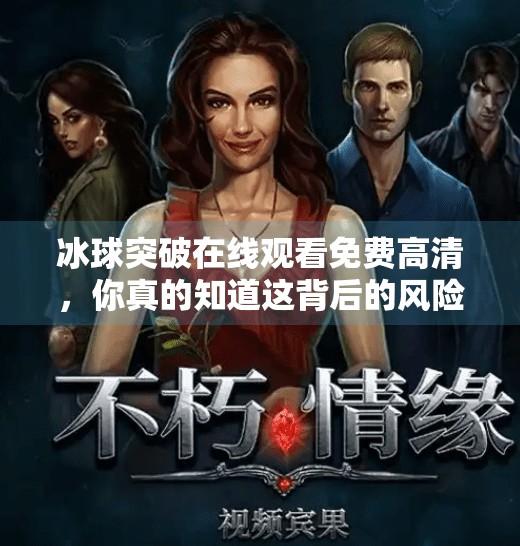 冰球突破在线观看免费高清,你真的知道这背后的风险吗?冰球突破在线观看免费高清