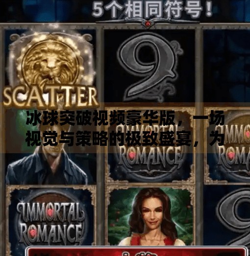 冰球突破视频豪华版,一场视觉与策略的极致盛宴,为何它让千万玩家欲罢不能?冰球突破视频豪华版