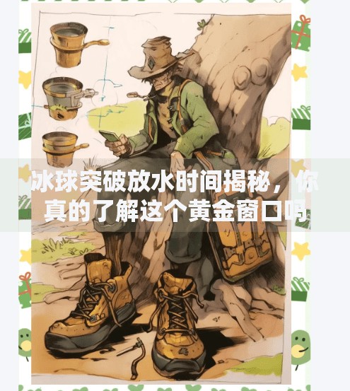冰球突破放水时间揭秘，你真的了解这个黄金窗口吗？冰球突破放水时间是多少