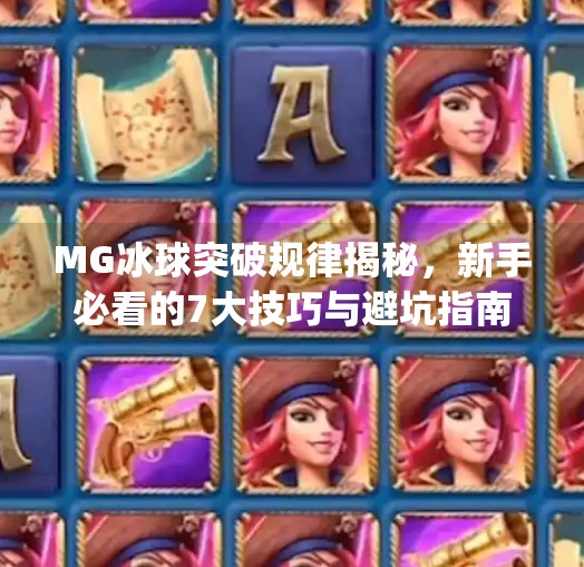 MG冰球突破规律揭秘，新手必看的7大技巧与避坑指南！mg冰球突破规律有哪些