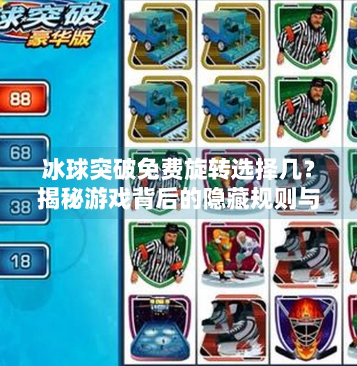 冰球突破免费旋转选择几?揭秘游戏背后的隐藏规则与玩家真相!冰球突破免费旋转选择几