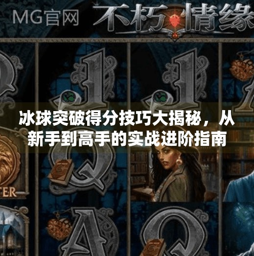 冰球突破得分技巧大揭秘,从新手到高手的实战进阶指南,摆脱冰球突破得分技巧