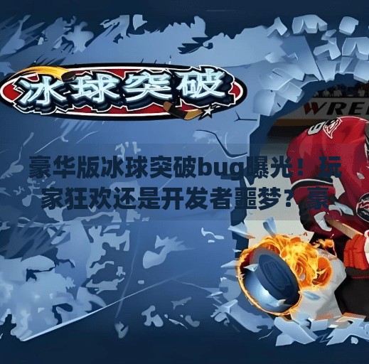 豪华版冰球突破bug曝光!玩家狂欢还是开发者噩梦?豪华版冰球突破bug