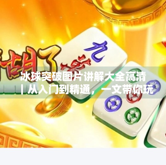 冰球突破图片讲解大全高清|从入门到精通,一文带你玩转冰球游戏精髓!冰球突破图片讲解大全高清