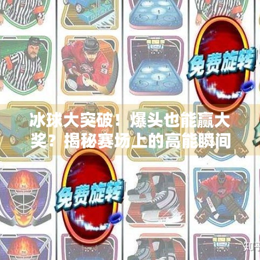 冰球大突破!爆头也能赢大奖?揭秘赛场上的高能瞬间与热血精神,冰球大突破爆头等大奖