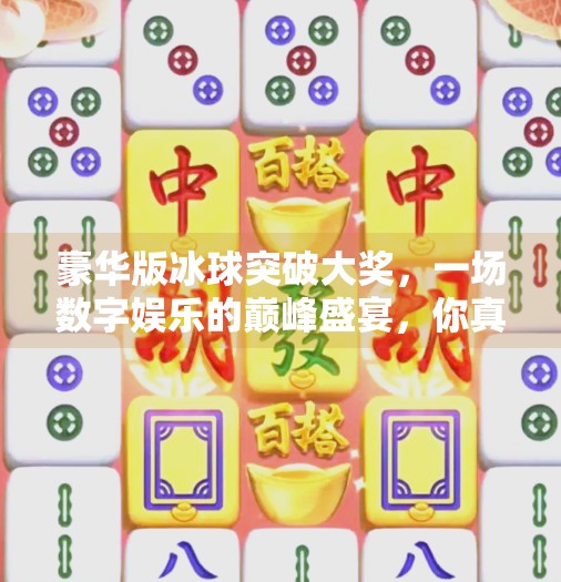 豪华版冰球突破大奖，一场数字娱乐的巅峰盛宴，你真的准备好了吗？豪华版冰球突破大奖