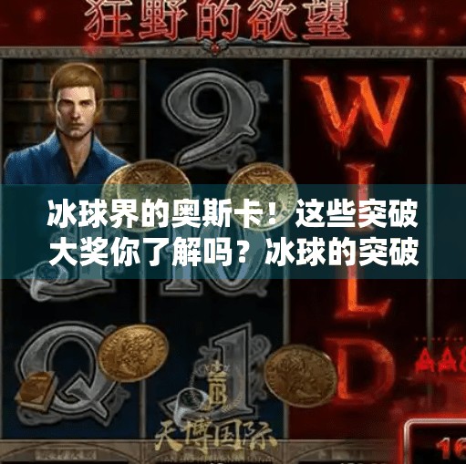 冰球界的奥斯卡!这些突破大奖你了解吗?冰球的突破大奖有哪些 冰球界的奥斯卡!这些突破大奖你了解吗?冰球的突破大奖有哪些