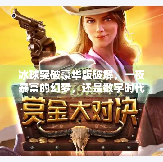 冰球突破豪华版破解,一夜暴富的幻梦,还是数字时代的陷阱?冰球突破豪华版破解