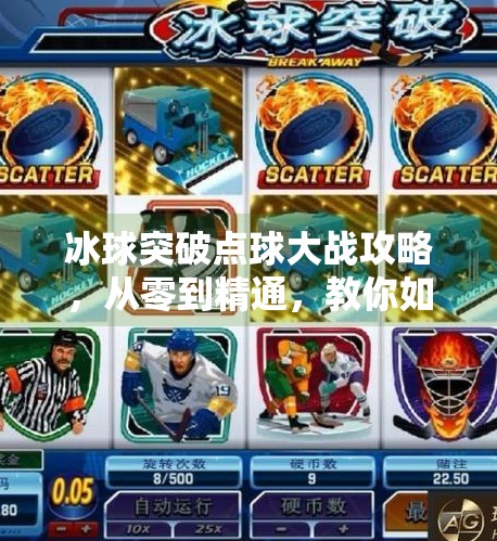 冰球突破点球大战攻略,从零到精通,教你如何在关键时刻一击制胜!冰球突破点球大战攻略