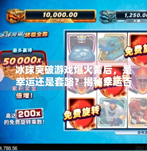 冰球突破游戏爆火背后,是幸运还是套路?揭秘幸运百搭背后的流量密码!幸运百搭冰球突破游戏