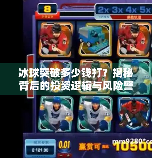 冰球突破多少钱打?揭秘背后的投资逻辑与风险警示,冰球突破多少钱打