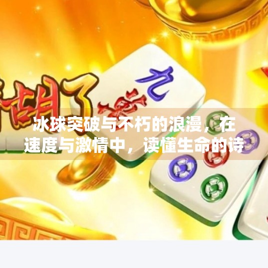 冰球突破与不朽的浪漫，在速度与激情中，读懂生命的诗意,冰球突破和不朽的浪漫