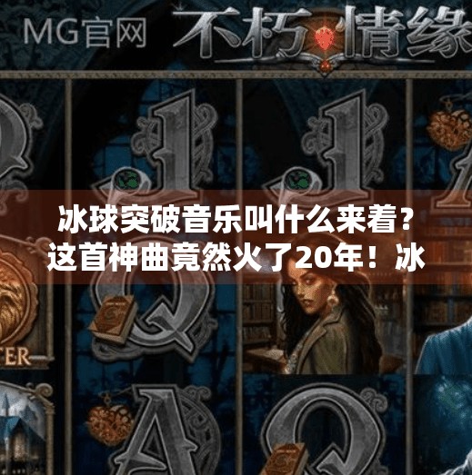 冰球突破音乐叫什么来着?这首神曲竟然火了20年!冰球突破音乐叫什么来着