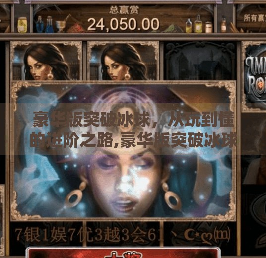 豪华版突破冰球,从玩到懂的进阶之路,豪华版突破冰球