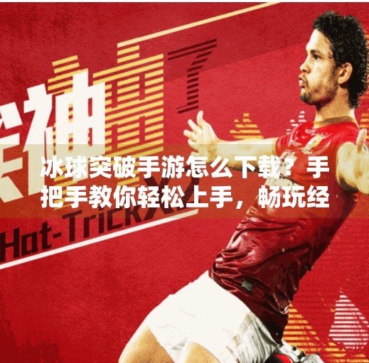 冰球突破手游怎么下载?手把手教你轻松上手,畅玩经典街机玩法!冰球突破手游怎么下载