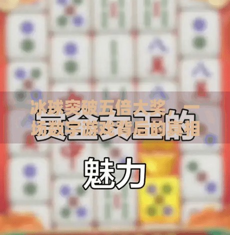 冰球突破五倍大奖,一场数字游戏背后的真相与警示,冰球突破五倍大奖
