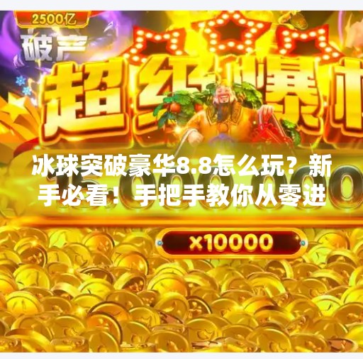 冰球突破豪华8.8怎么玩?新手必看!手把手教你从零进阶高手!冰球突破豪华8.8怎么玩