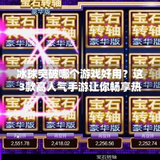 冰球突破哪个游戏好用?这3款高人气手游让你畅享热血竞技!冰球突破哪个游戏好用点
