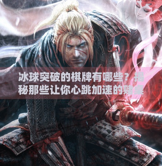 冰球突破的棋牌有哪些?揭秘那些让你心跳加速的赌桌游戏!冰球突破的棋牌有哪些