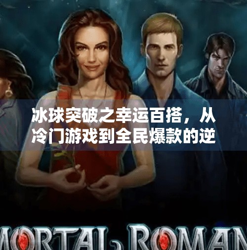 冰球突破之幸运百搭，从冷门游戏到全民爆款的逆袭之路,冰球突破之幸运百搭