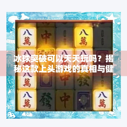 冰球突破可以天天玩吗？揭秘这款上头游戏的真相与健康建议,冰球突破可以天天玩吗