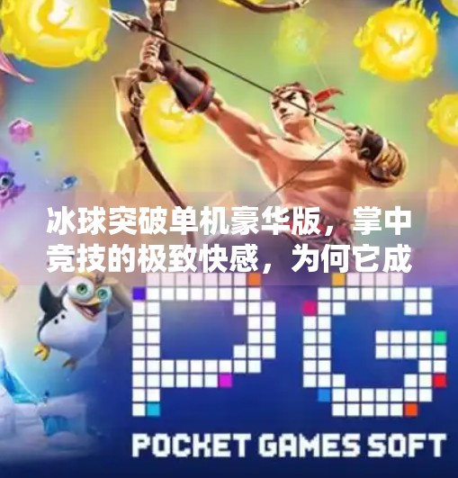 冰球突破单机豪华版,掌中竞技的极致快感,为何它成了无数玩家心中的隐藏神作?冰球突破单机豪华版