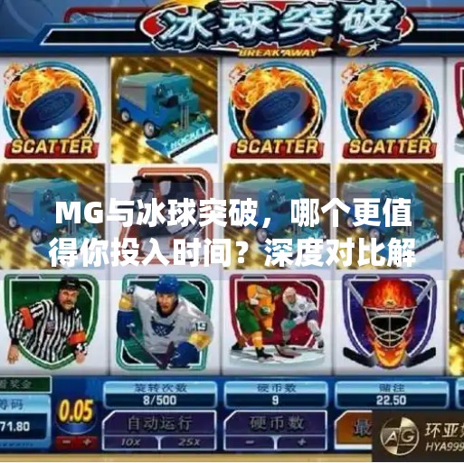 MG与冰球突破,哪个更值得你投入时间?深度对比解析!mg和冰球突破哪个好玩 MG与冰球突破,哪个更值得你投入时间?深度对比解析!mg和冰球突破哪个好玩