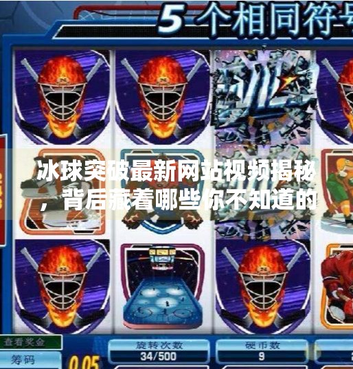 冰球突破最新网站视频揭秘,背后藏着哪些你不知道的真相?冰球突破最新网站视频