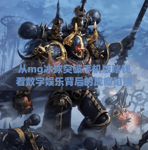 从mg冰球突破手机版赌钱看数字娱乐背后的成瘾陷阱与理性觉醒,mg冰球突破手机版赌钱
