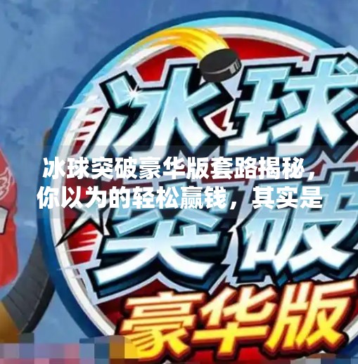 冰球突破豪华版套路揭秘,你以为的轻松赢钱,其实是精心设计的陷阱!冰球突破豪华版套路