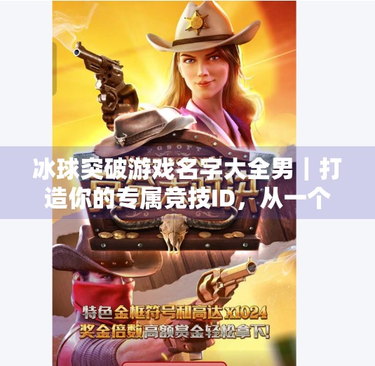 冰球突破游戏名字大全男｜打造你的专属竞技ID，从一个好名字开始！冰球突破游戏名字大全男
