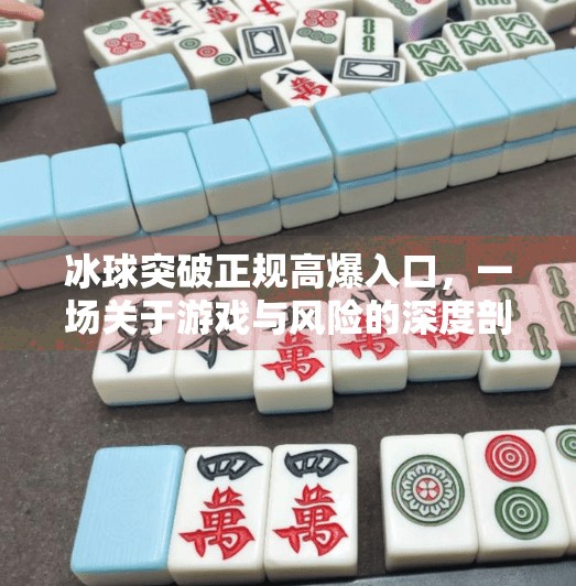 冰球突破正规高爆入口,一场关于游戏与风险的深度剖析,冰球突破正规高爆入口 冰球突破正规高爆入口,一场关于游戏与风险的深度剖析,冰球突破正规高爆入口