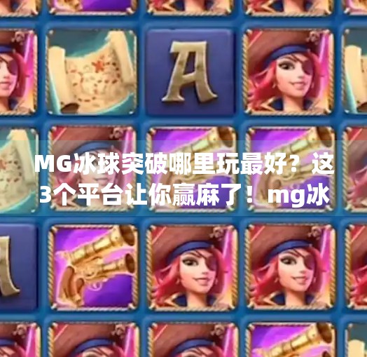 MG冰球突破哪里玩最好?这3个平台让你赢麻了!mg冰球突破哪里玩最好