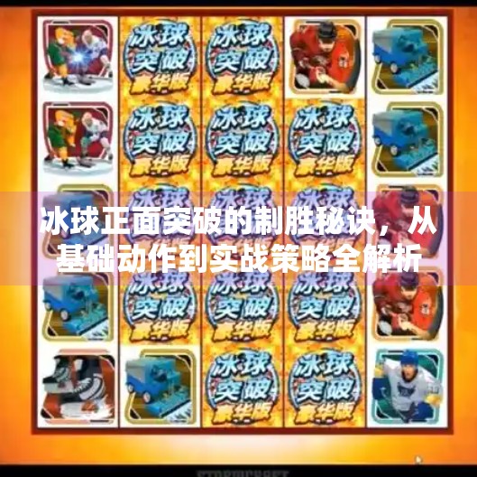 冰球正面突破的制胜秘诀,从基础动作到实战策略全解析,冰球正面突破技术分析